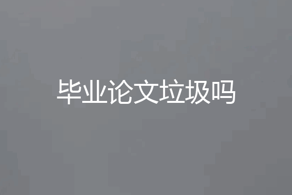 毕业论文垃圾吗