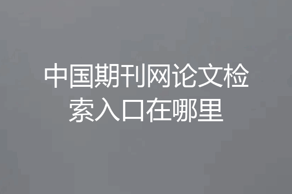 中国期刊网论文检索入口在哪里