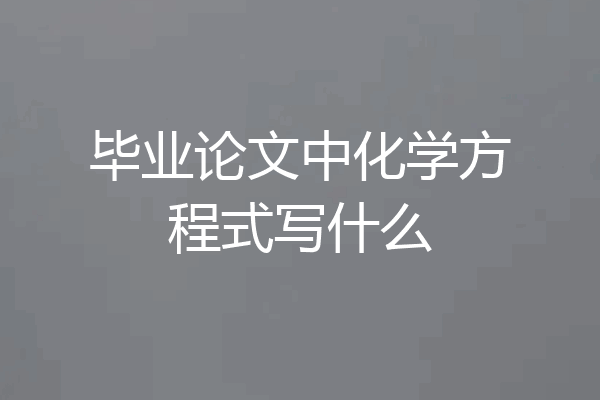 毕业论文中化学方程式写什么