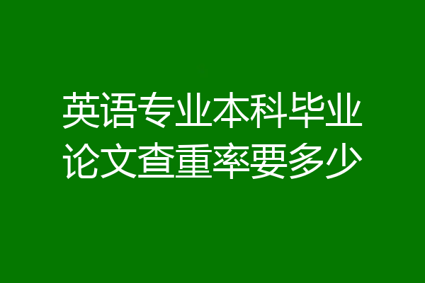 英语专业本科毕业论文查重率要多少