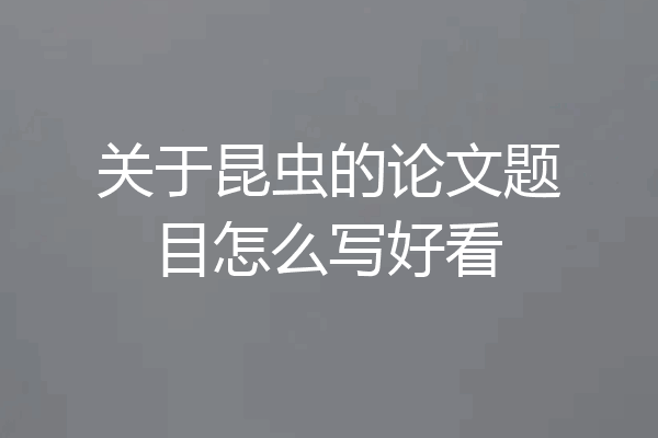关于昆虫的论文题目怎么写好看