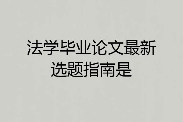 法学毕业论文最新选题指南是