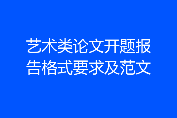 艺术类论文开题报告格式要求及范文