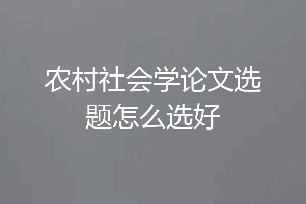 农村社会学论文选题怎么选好