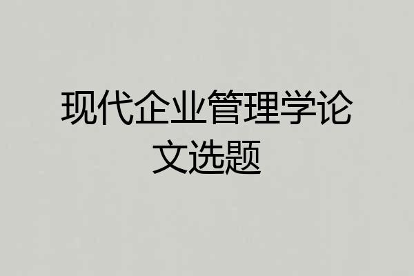 现代企业管理学论文选题