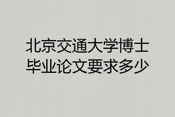 北京交通大学博士毕业论文要求多少