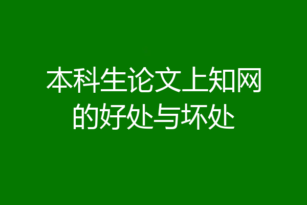 本科生论文上知网的好处与坏处