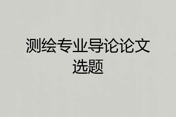 测绘专业导论论文选题