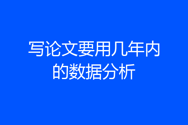 写论文要用几年内的数据分析