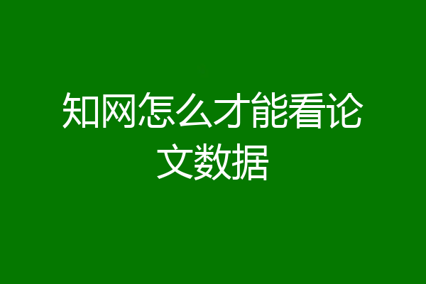 知网怎么才能看论文数据