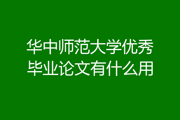 华中师范大学优秀毕业论文有什么用