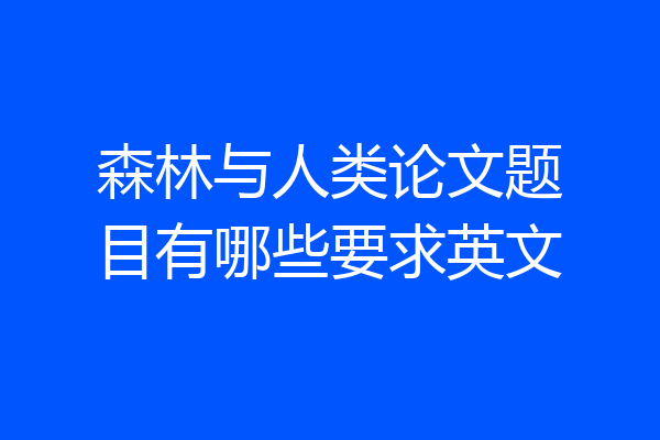 森林与人类论文题目有哪些要求英文