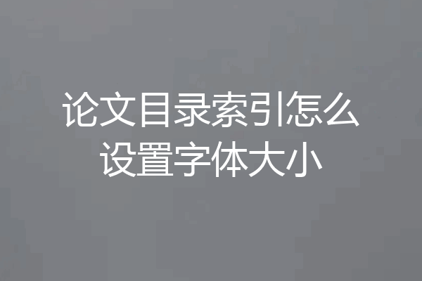 论文目录索引怎么设置字体大小