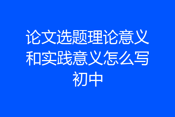 论文选题理论意义和实践意义怎么写初中