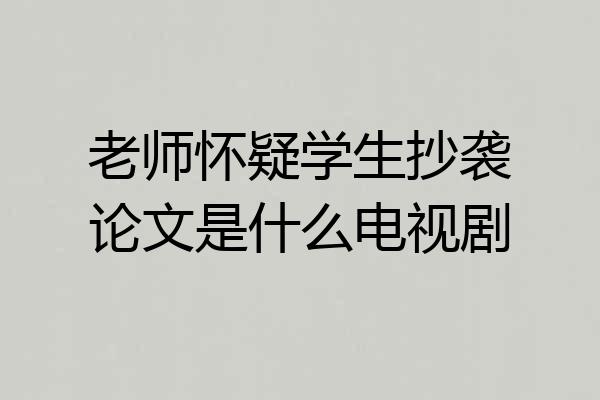 老师怀疑学生抄袭论文是什么电视剧