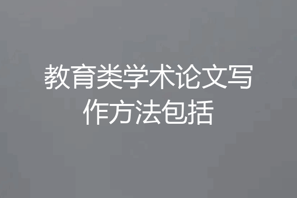 教育类学术论文写作方法包括