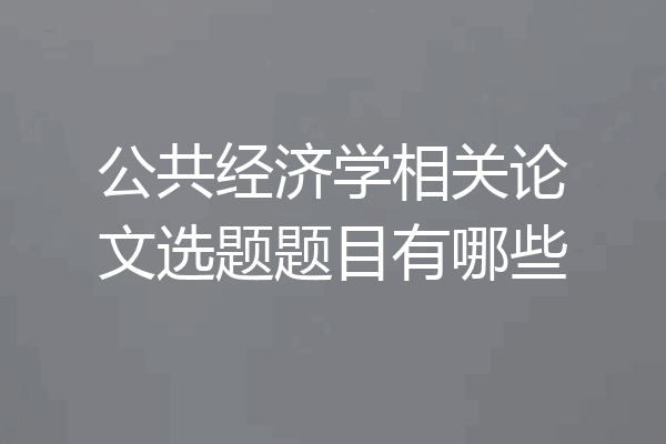 公共经济学相关论文选题题目有哪些