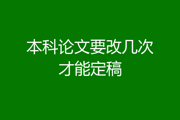 本科论文要改几次才能定稿