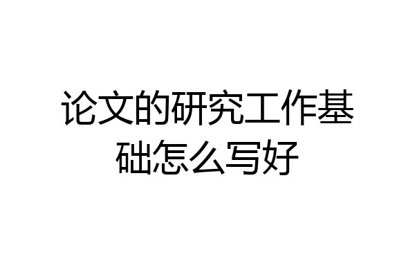 论文的研究工作基础怎么写好