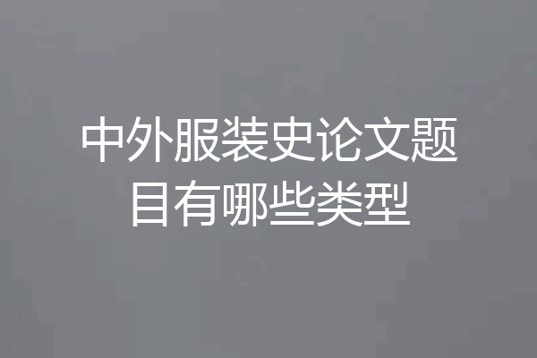 中外服装史论文题目有哪些类型