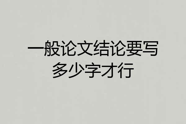 一般论文结论要写多少字才行