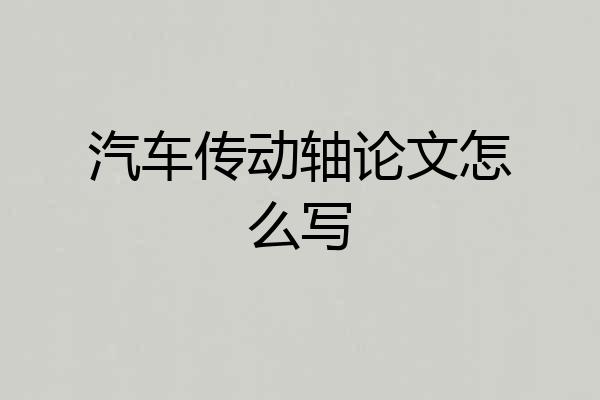 汽车传动轴论文怎么写