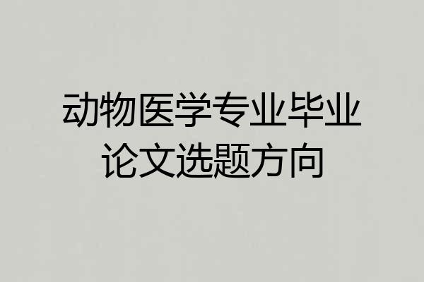 动物医学专业毕业论文选题方向