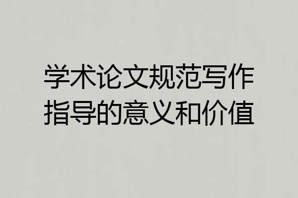 学术论文规范写作指导的意义和价值