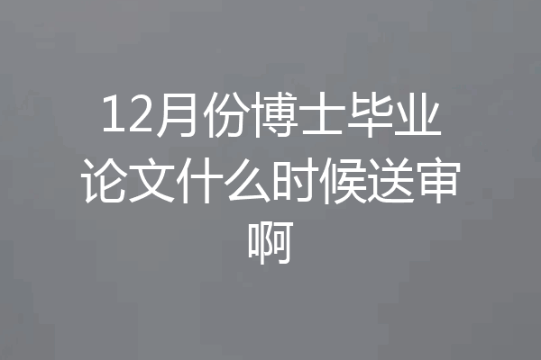12月份博士毕业论文什么时候送审啊