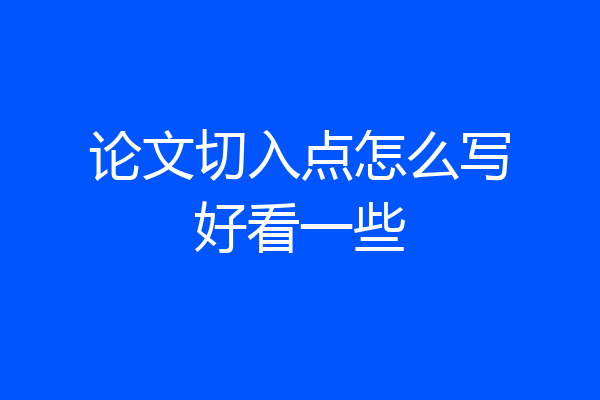 论文切入点怎么写好看一些