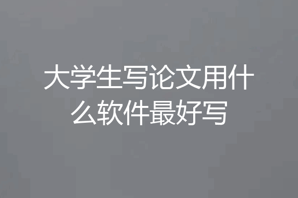 大学生写论文用什么软件最好写