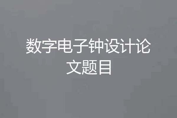 数字电子钟设计论文题目