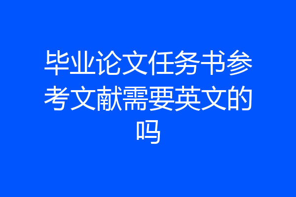 毕业论文任务书参考文献需要英文的吗