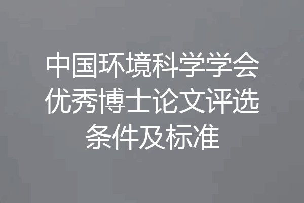中国环境科学学会优秀博士论文评选条件及标准