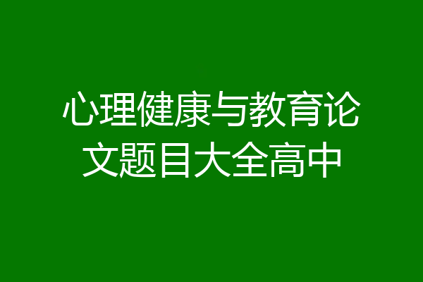 心理健康与教育论文题目大全高中