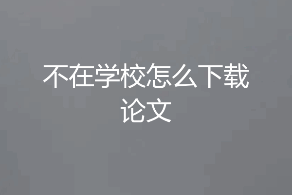 不在学校怎么下载论文