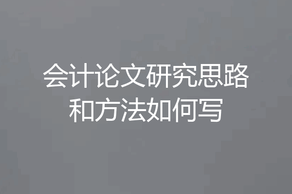 会计论文研究思路和方法如何写