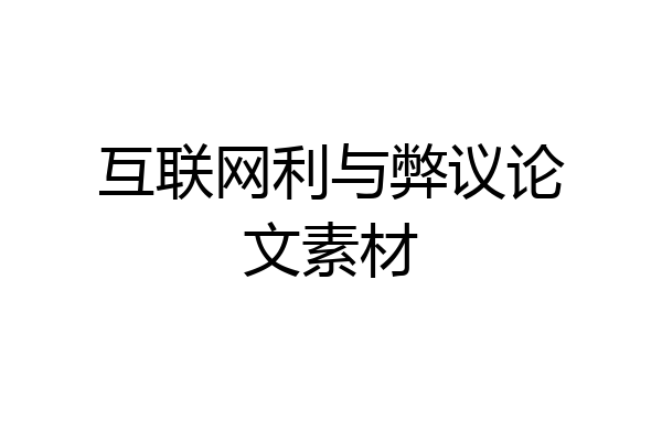 互联网利与弊议论文素材
