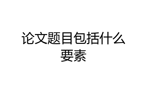 论文题目包括什么要素