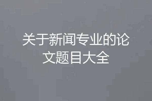 关于新闻专业的论文题目大全