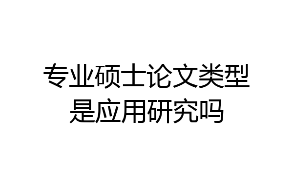 专业硕士论文类型是应用研究吗