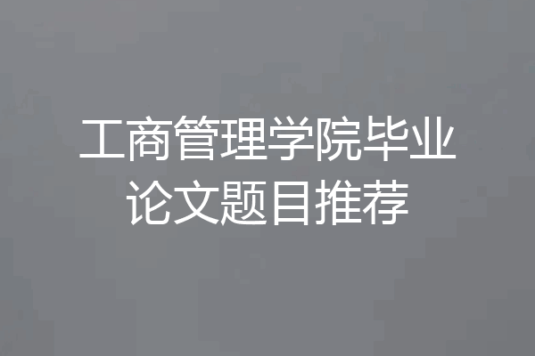 工商管理学院毕业论文题目推荐