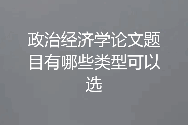政治经济学论文题目有哪些类型可以选
