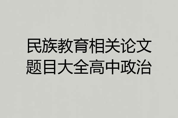 民族教育相关论文题目大全高中政治