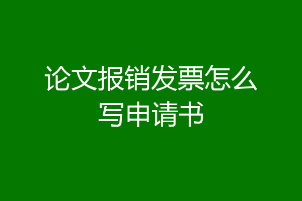 论文报销发票怎么写申请书