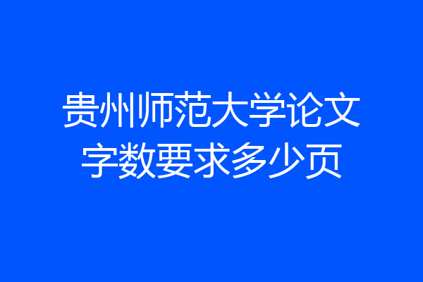 贵州师范大学论文字数要求多少页
