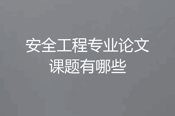 安全工程专业论文课题有哪些