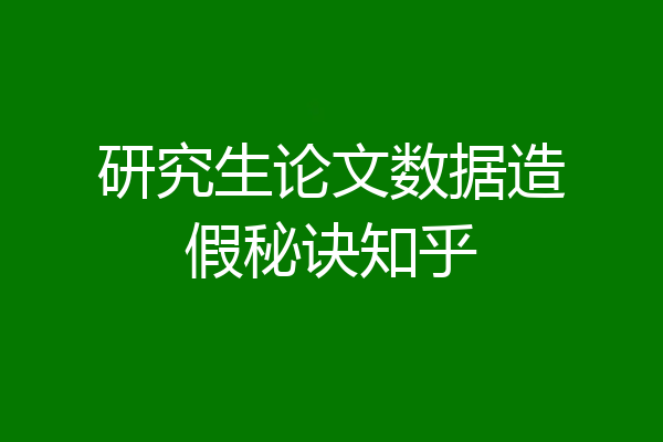 研究生论文数据造假秘诀知乎