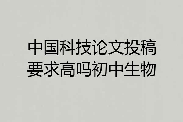 中国科技论文投稿要求高吗初中生物
