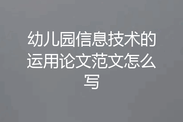 幼儿园信息技术的运用论文范文怎么写